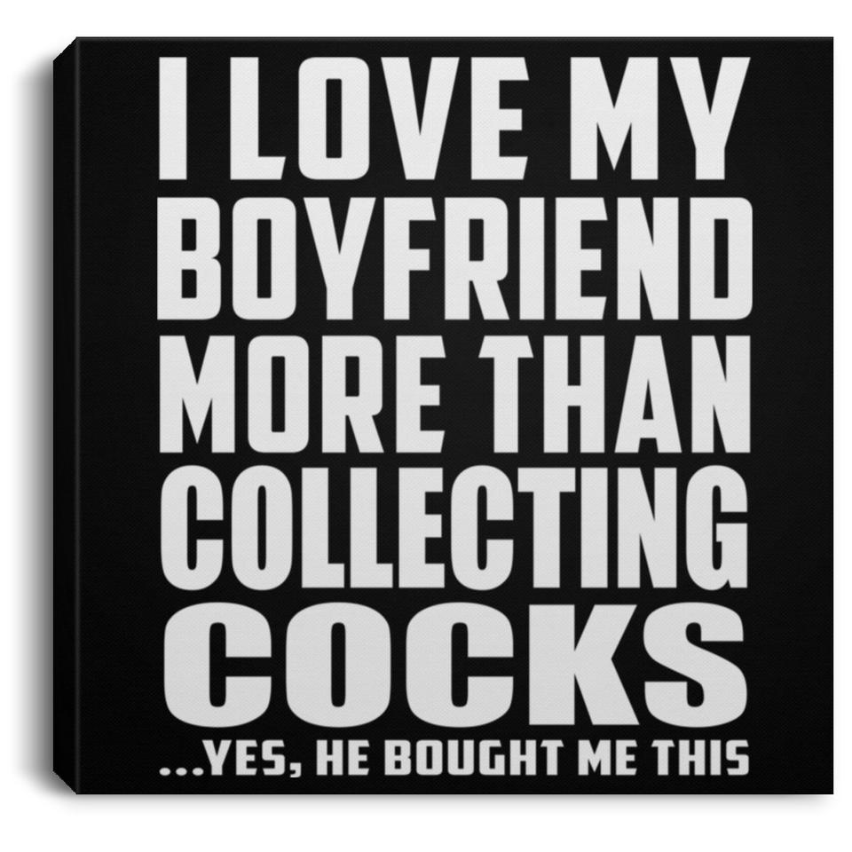 I Love My Boyfriend More Than Collecting Cocks - Canvas Square