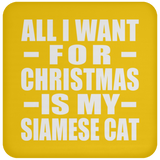 All I Want For Christmas Is My Siamese Cat - Coaster