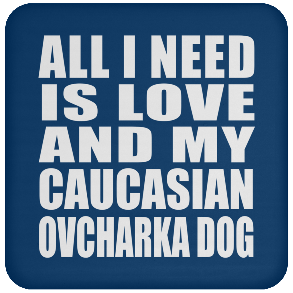 All I Need Is Love And My Caucasian Ovcharka Dog - Drink Coaster
