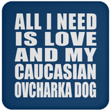 All I Need Is Love And My Caucasian Ovcharka Dog - Drink Coaster