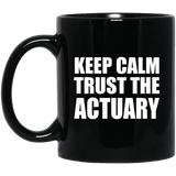 Keep Calm and Trust The Actuary - 11oz Coffee Mug Black
