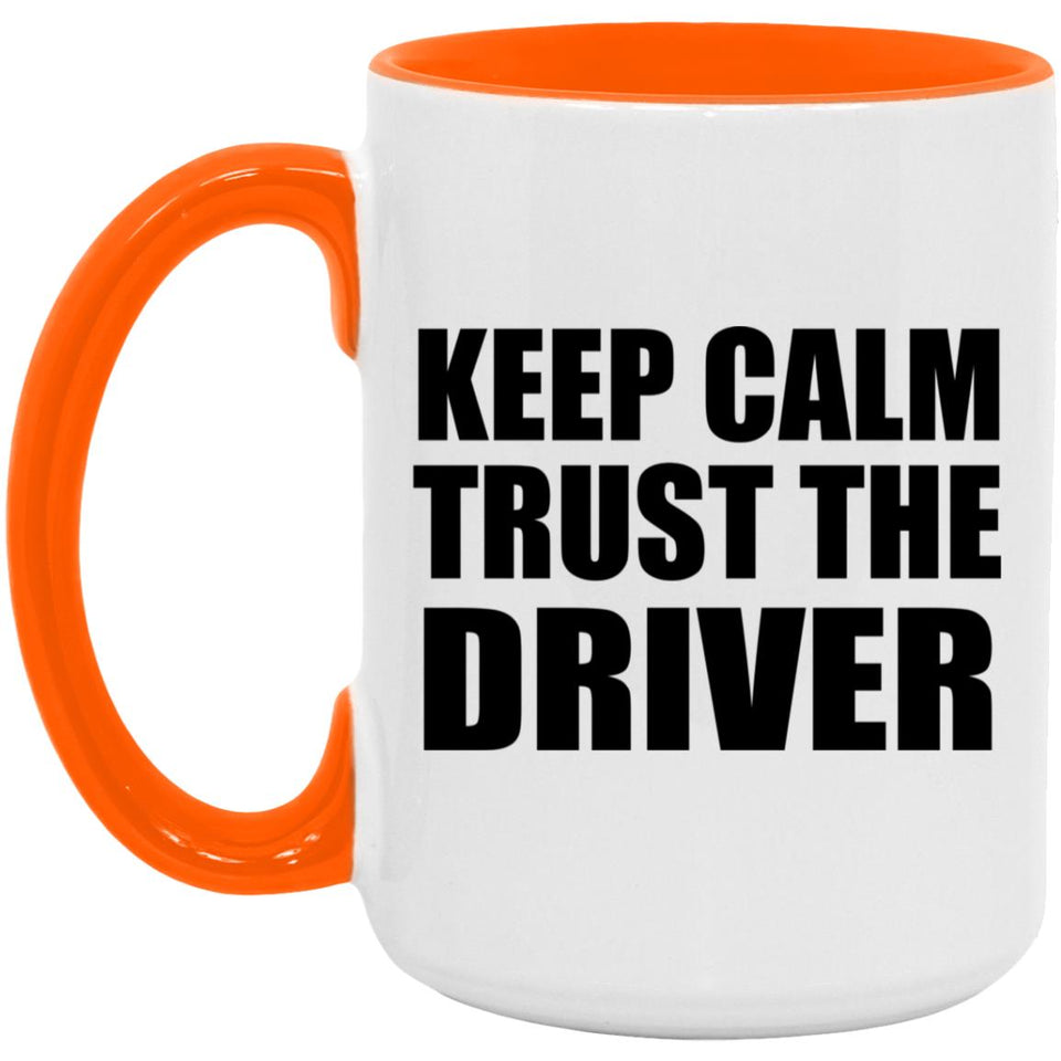 Keep Calm and Trust The Driver - 15oz Accent Mug Orange