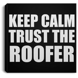 Keep Calm and Trust The Roofer - Canvas Square