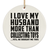 I Love My Husband More Than Collecting Toys - Circle Ornament