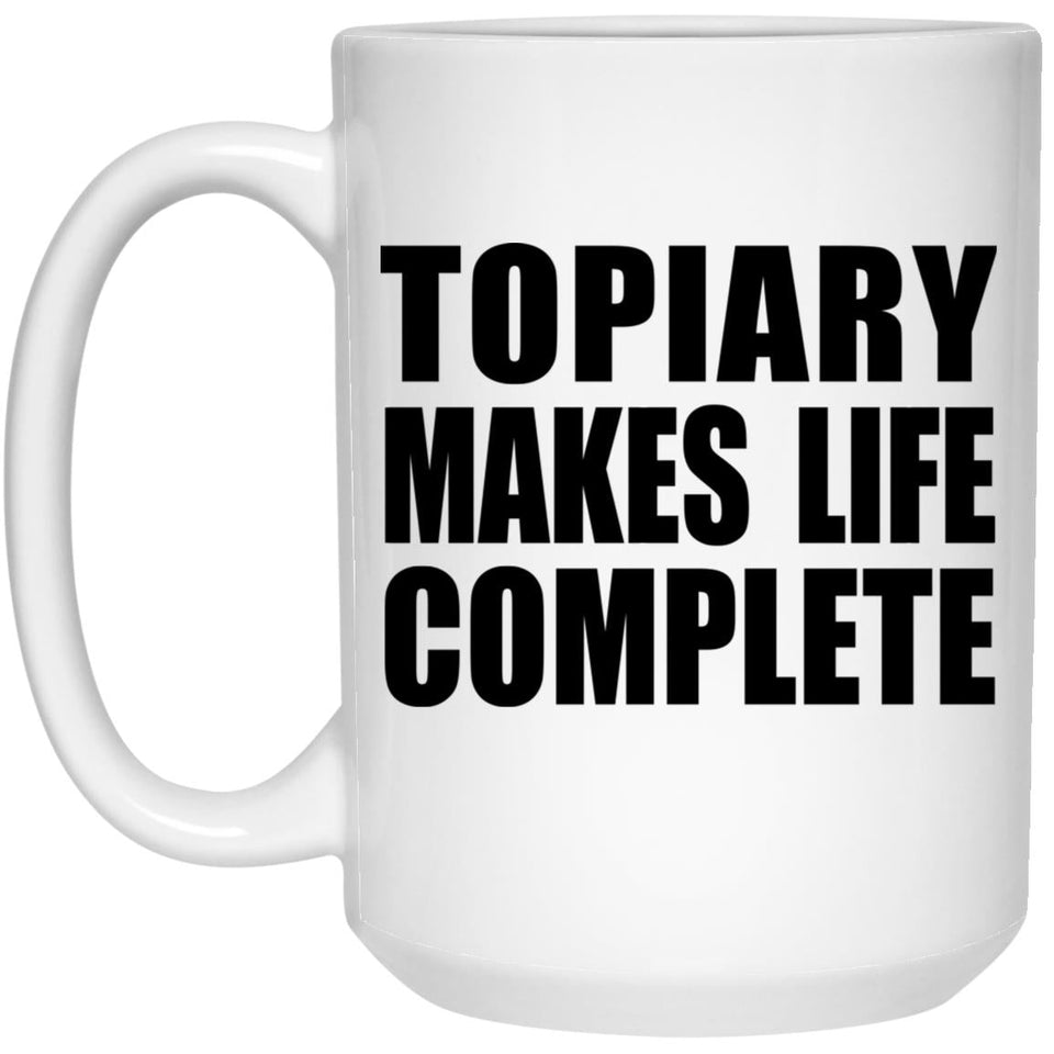 Topiary Makes Life Complete - 15oz Coffee Mug
