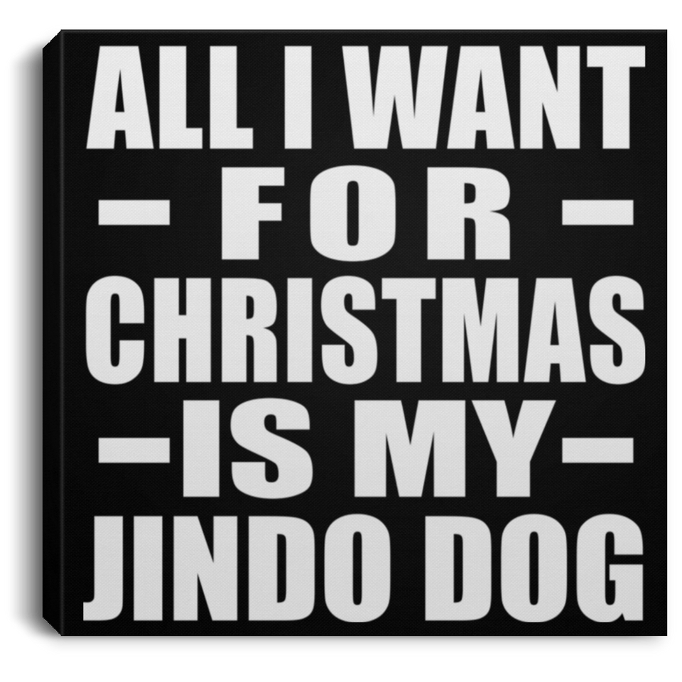 All I Want For Christmas Is My Jindo Dog - Canvas Square