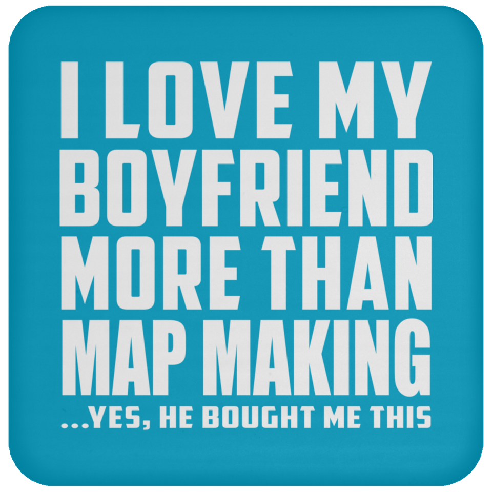 I Love My Boyfriend More Than Map Making - Coaster
