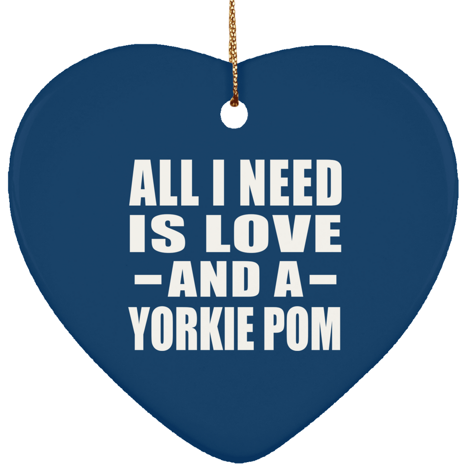 All I Need Is Love And A Yorkie Pom - Heart Ornament