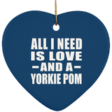 All I Need Is Love And A Yorkie Pom - Heart Ornament