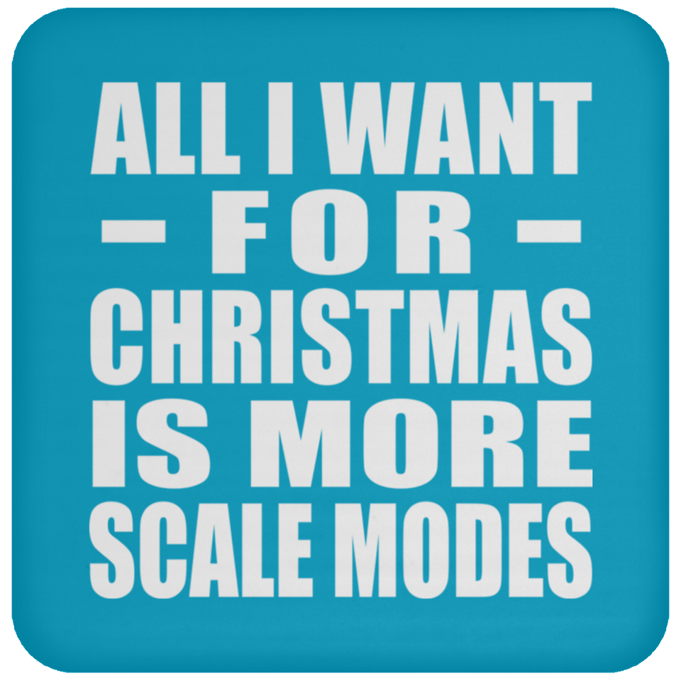 All I Want For Christmas Is More Scale Modes - Coaster