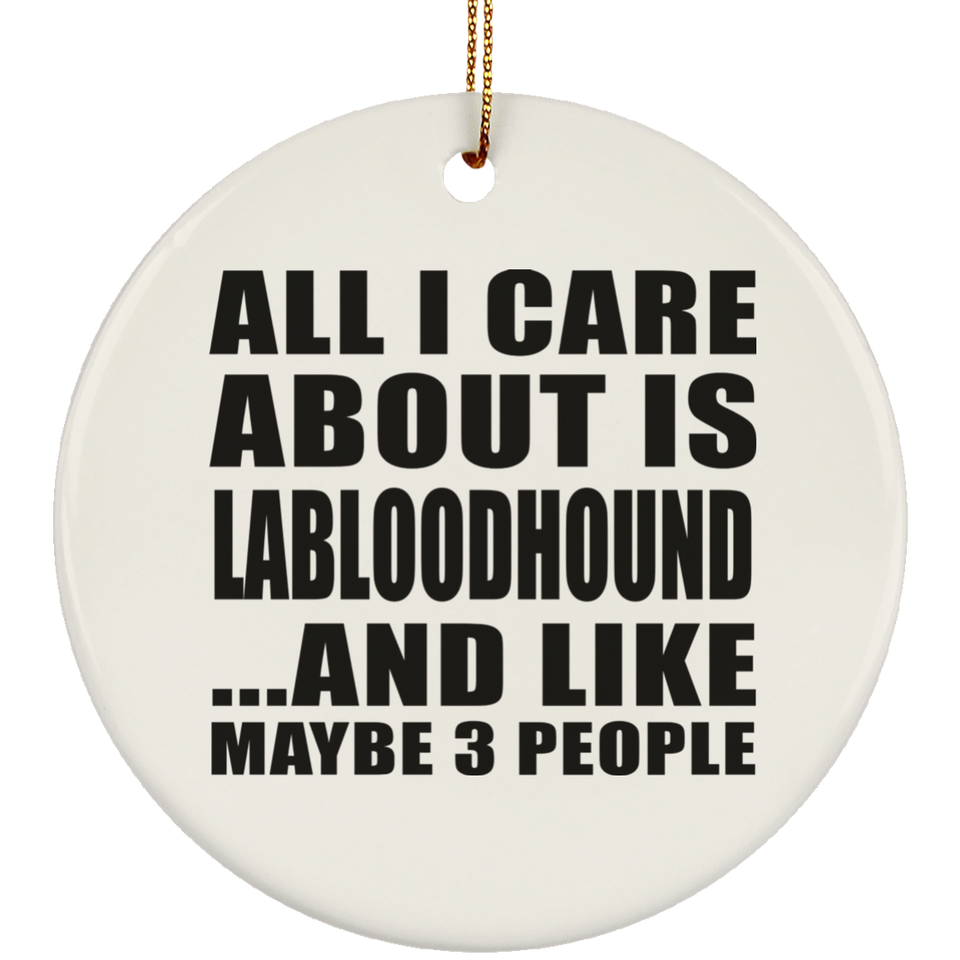 All I Care About Is Labloodhound - Circle Ornament
