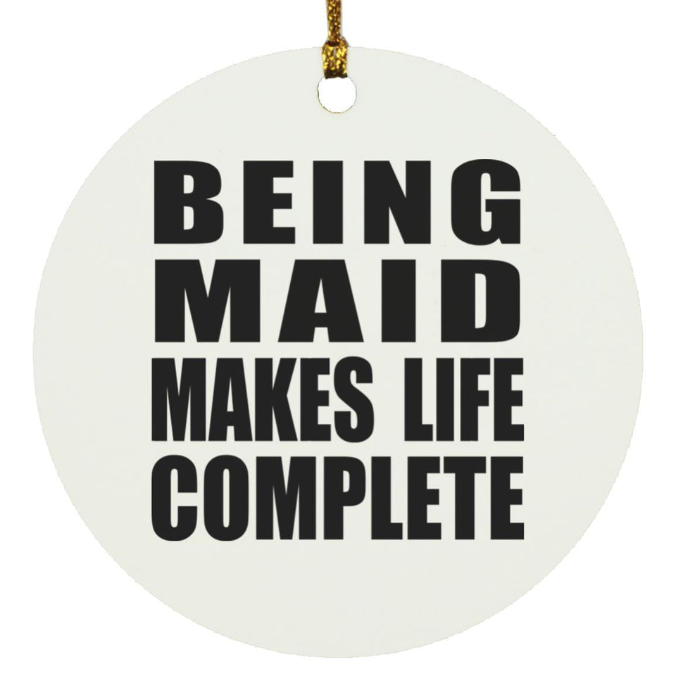 Being Maid Makes Life Complete - Circle Ornament