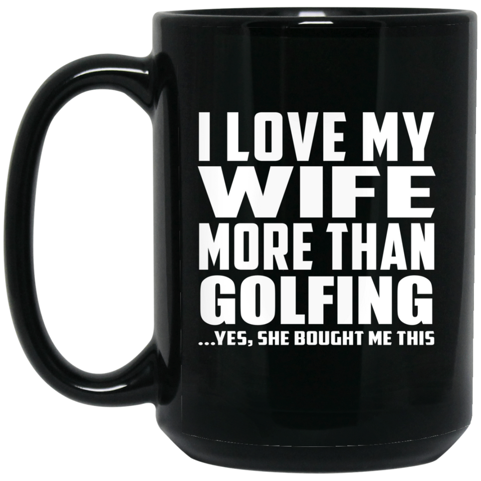 I Love My Wife More Than Golfing - 15 Oz Coffee Mug Black