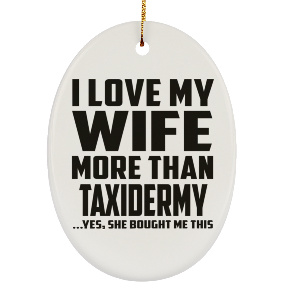 I Love My Wife More Than Taxidermy - Oval Ornament