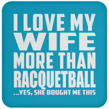 I Love My Wife More Than Racquetball - Drink Coaster