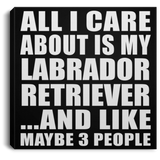 All I Care About Is My Labrador Retriever - Canvas Square
