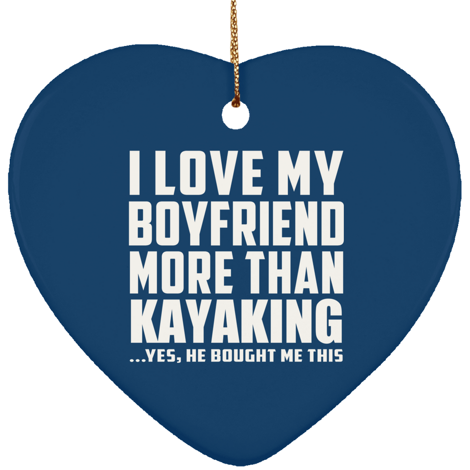 I Love My Boyfriend More Than Kayaking - Heart Ornament