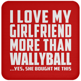 I Love My Girlfriend More Than Wallyball - Drink Coaster