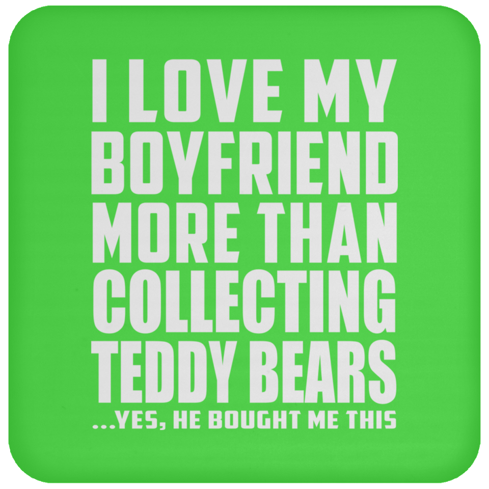 I Love My Boyfriend More Than Collecting Teddy Bears - Drink Coaster