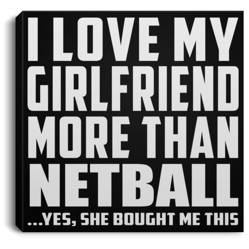 I Love My Girlfriend More Than Netball - Canvas Square