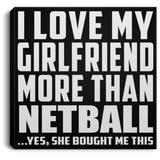 I Love My Girlfriend More Than Netball - Canvas Square