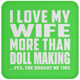 I Love My Wife More Than Doll Making - Drink Coaster