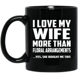 I Love My Wife More Than Floral Arrangements - 11 Oz Coffee Mug Black