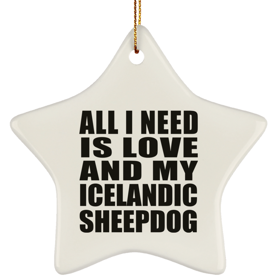 All I Need Is Love And My Icelandic Sheepdog - Star Ornament