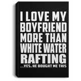 I Love My Boyfriend More Than White Water Rafting - Canvas Portrait