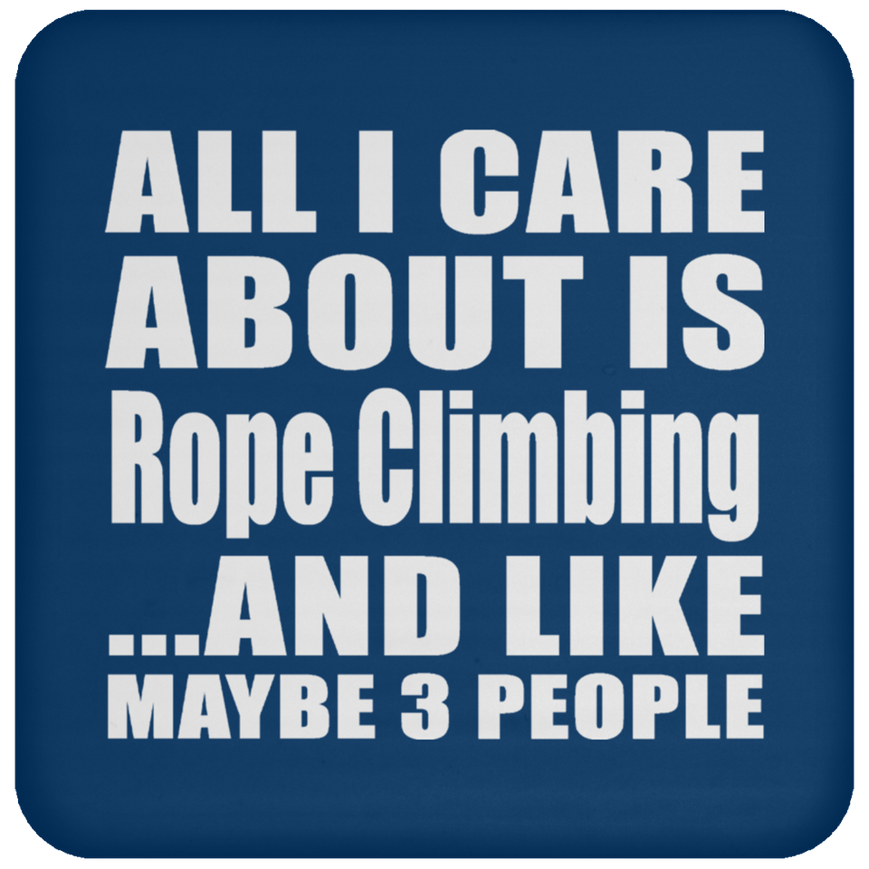 All I Care About Is Rope Climbing - Drink Coaster