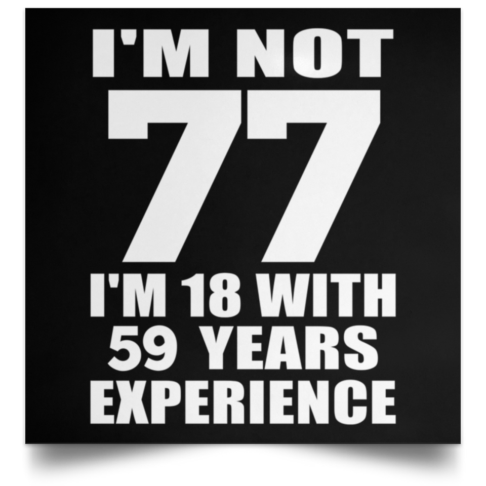 77th Birthday I'm Not 77 I'm 18 With 59 Years Experience - Poster Square