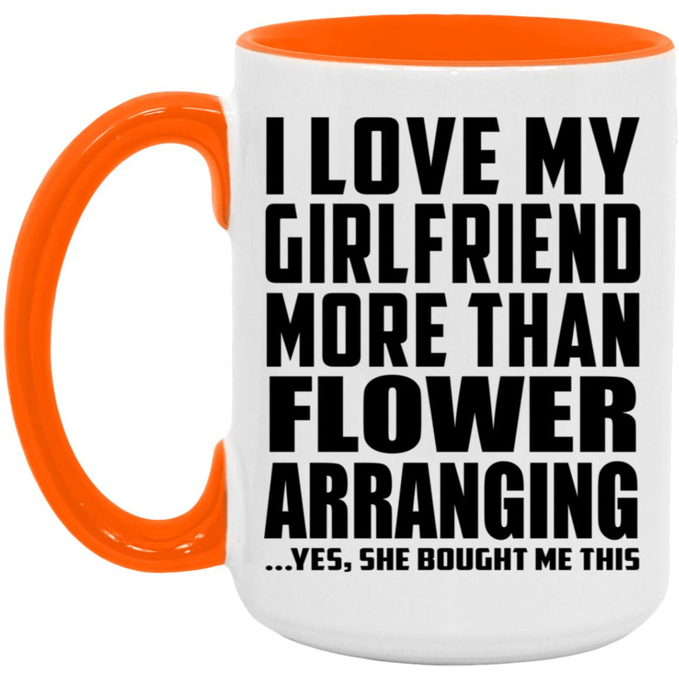 I Love My Girlfriend More Than Flower Arranging - 15oz Accent Mug Orange