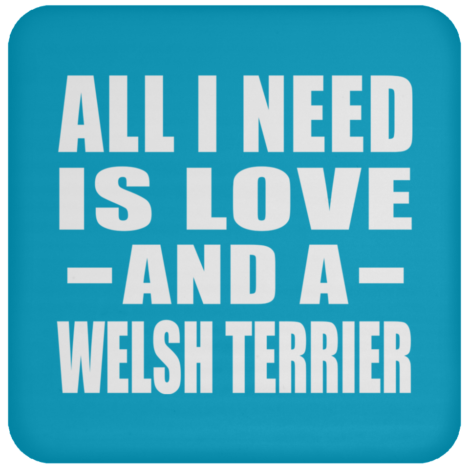 All I Need Is Love And A Welsh Terrier - Drink Coaster