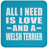 All I Need Is Love And A Welsh Terrier - Drink Coaster