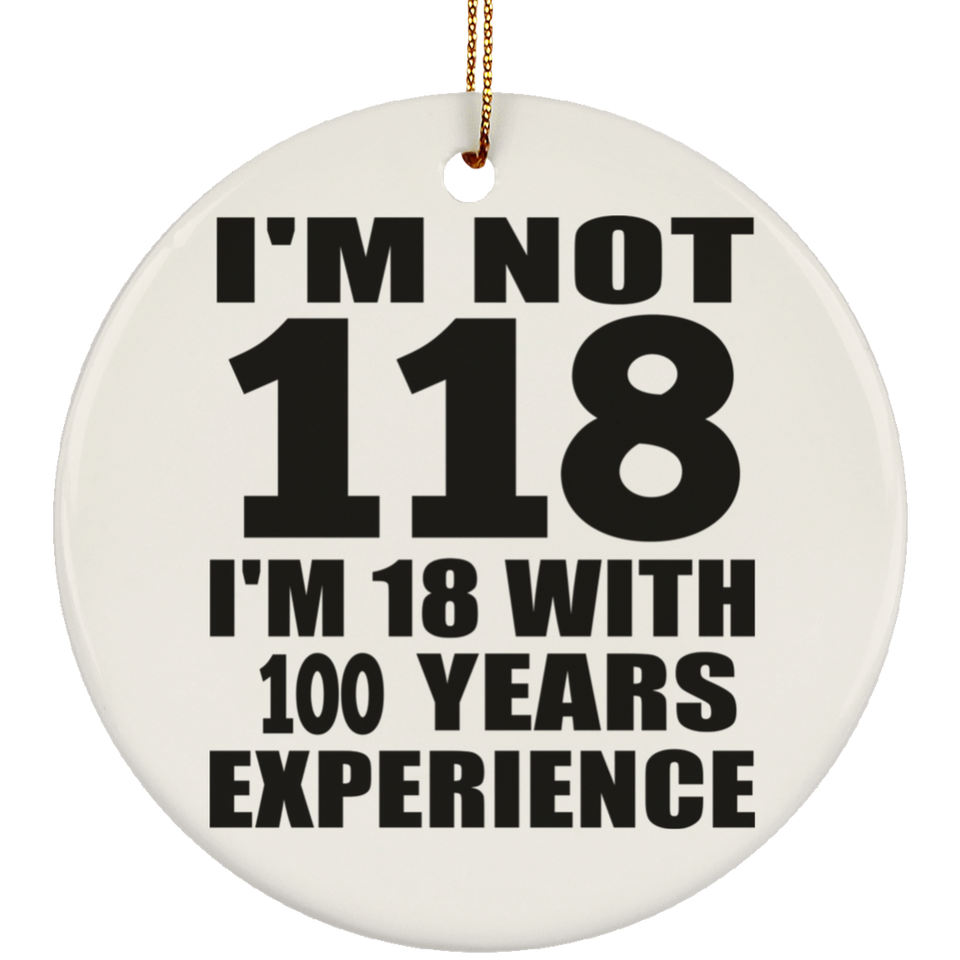 1st Birthday I'm Not 118 I'm 18 With 100 Years Experience - Circle Ornament