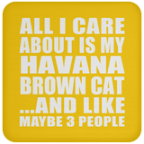 All I Care About Is My Havana Brown Cat - Drink Coaster