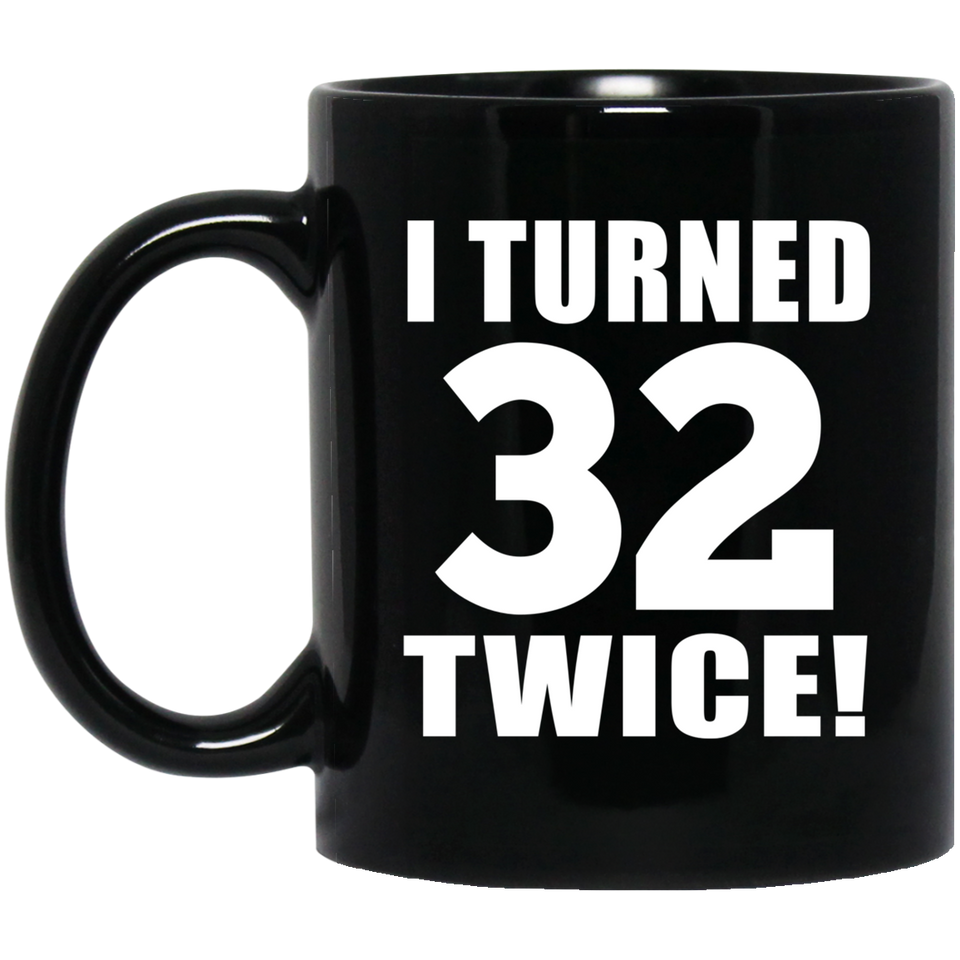 64th Birthday I Turned 32 Twice - 11oz Coffee Mug Black