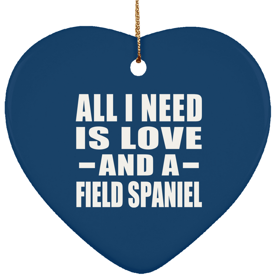 All I Need Is Love And A Field Spaniel - Heart Ornament