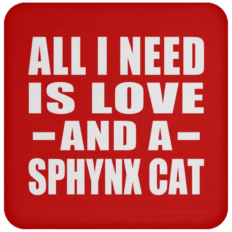 All I Need Is Love And A Sphynx Cat - Drink Coaster