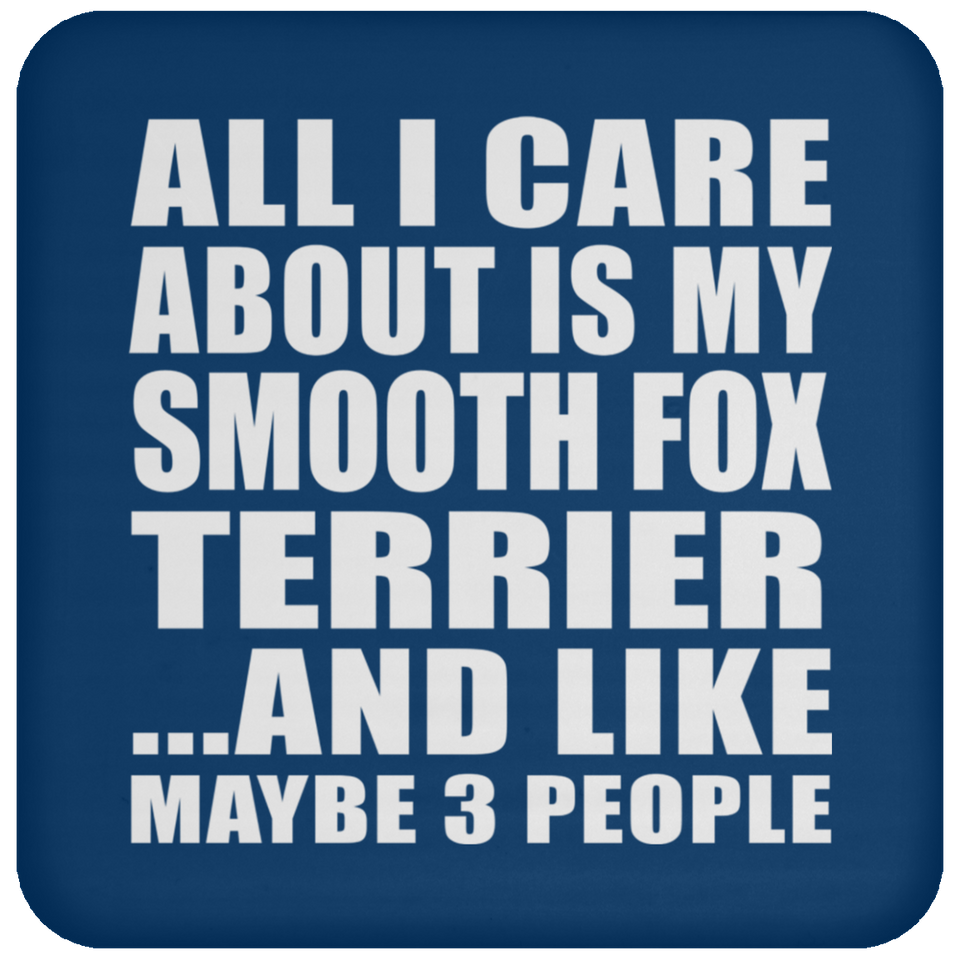 All I Care About Is My Smooth Fox Terrier - Drink Coaster