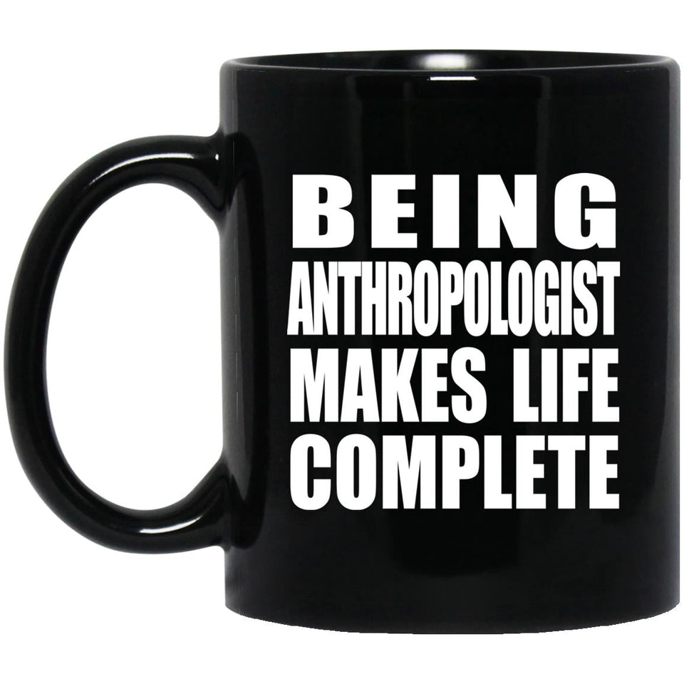 Being Anthropologist Makes Life Complete - 11oz Coffee Mug Black