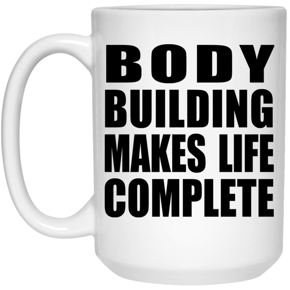 Body Building Makes Life Complete - 15oz Coffee Mug
