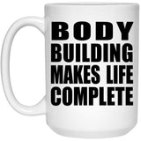 Body Building Makes Life Complete - 15oz Coffee Mug