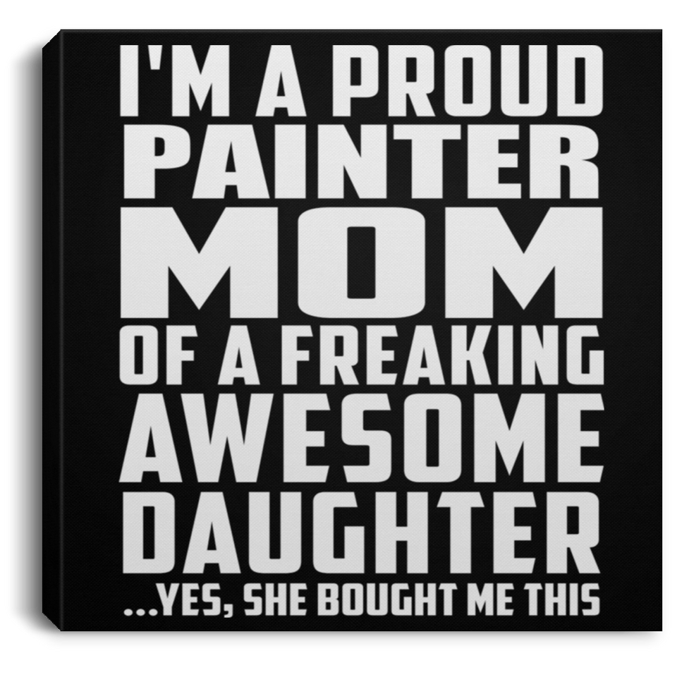 Proud Painter Mom Of Awesome Daughter - Canvas Square