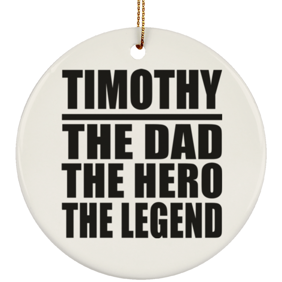 Timothy The Dad The Hero The Legend - Circle Ornament