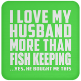 I Love My Husband More Than Fish Keeping - Drink Coaster