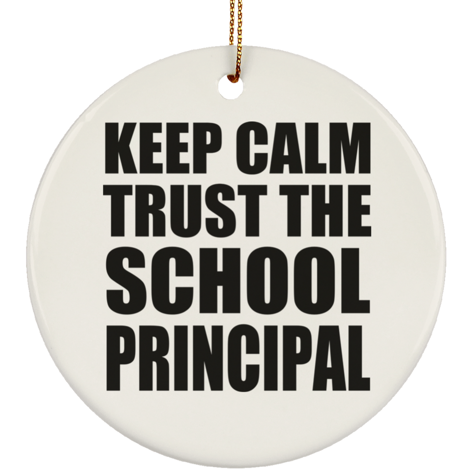 Keep Calm and Trust The School Principal - Circle Ornament