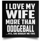 I Love My Wife More Than Dodgeball - Poster Square