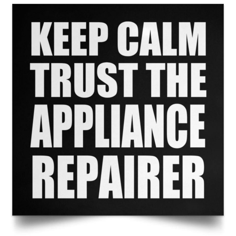Keep Calm and Trust The Appliance Repairer - Poster Square