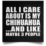 All I Care About Is My Chihuahua - Poster Square